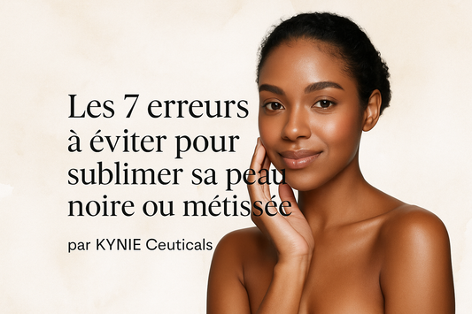 Les 7 erreurs à éviter pour sublimer sa peau noire ou métissée - Kynie Ceuticals